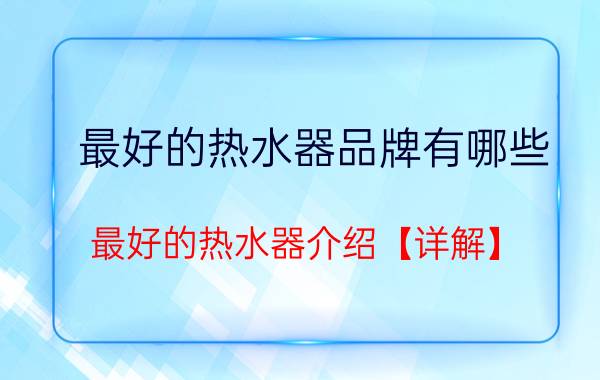 最好的热水器品牌有哪些 最好的热水器介绍【详解】